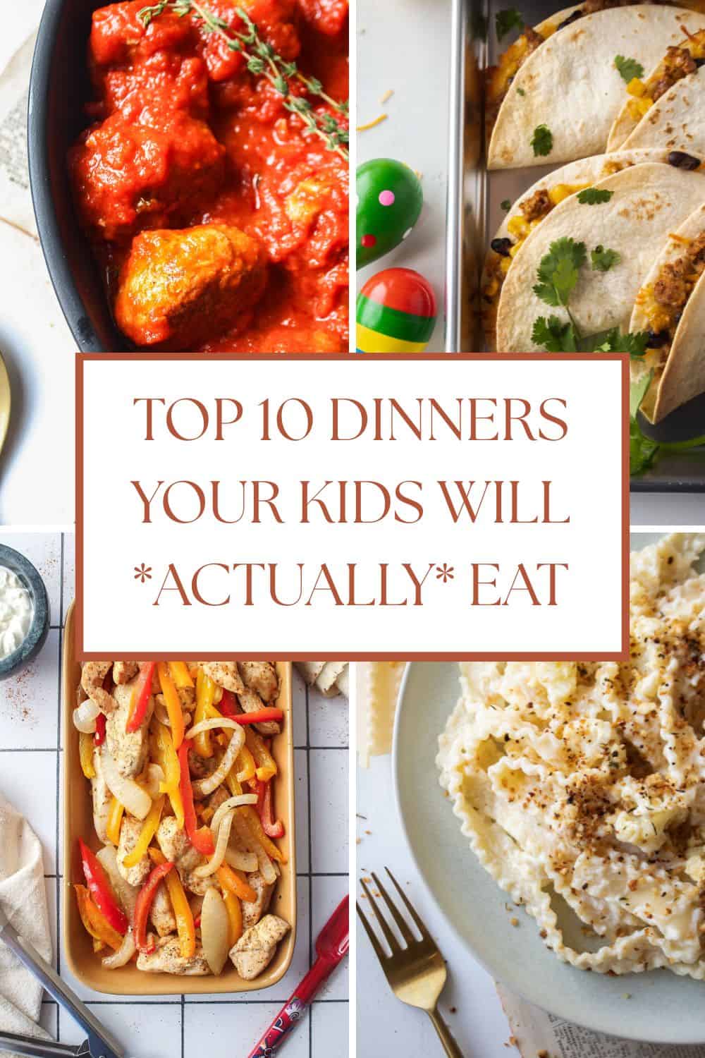 A graphic of four different recipes (meatballs, tacos, fajitas, pasta) with a text in the middle saying top 10 dinners your kids will actually eat.